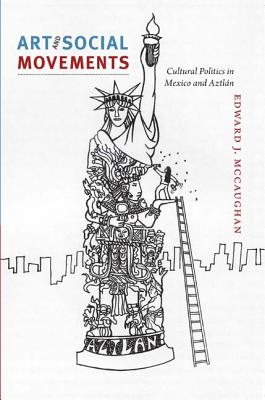 Art and Social Movements: Cultural Politics in Mexico and Aztln ART & SOCIAL MOVEMENTS [ Edward J. McCaughan ]