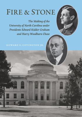 Fire and Stone: The Making of the University of North Carolina Under Presidents Edward Kidder Graham FIRE STONE （Coates University Leadership） Howard E. Covington