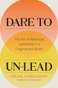 Dare to Un-Lead: The Art of Relational Leadershi