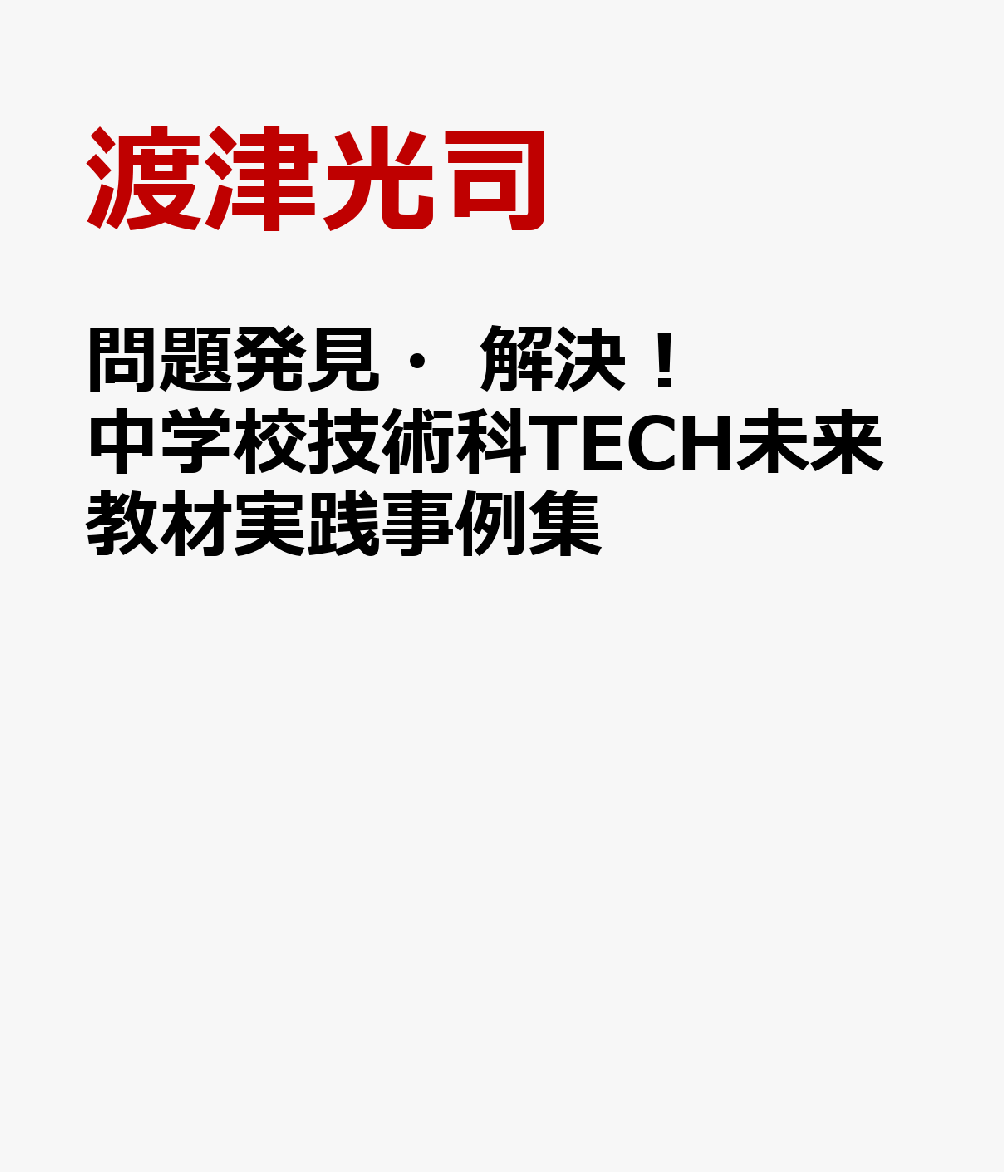問題発見・解決！中学校技術科TECH未来教材実践事例集