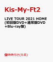 【先着特典】LIVE TOUR 2021 HOME(初回盤DVD+通常盤DVD+Blu-ray盤)(内容未定　特典A+特典B+特典C) [ Kis-My-Ft2 ]