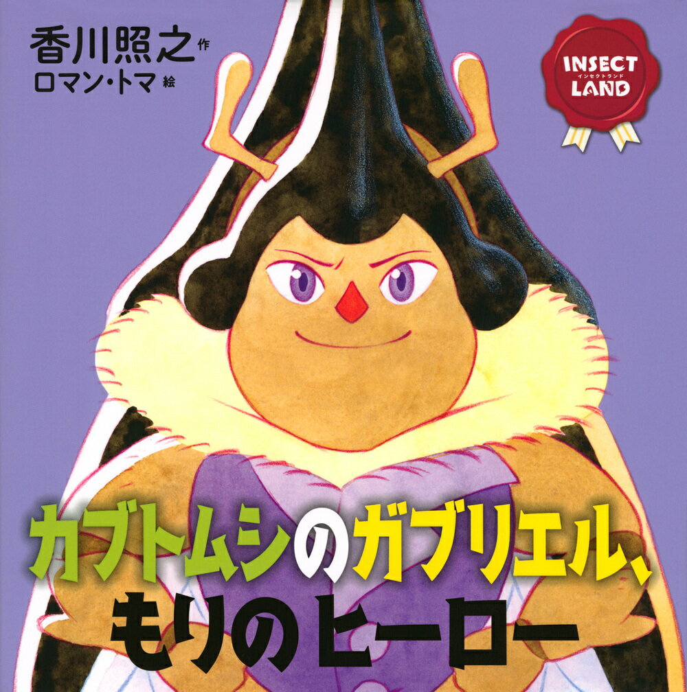 INSECT　LAND（インセクトランド）カブトムシのガブリエル、もりのヒーロー （講談社の創作絵本） [ 香川 照之 ]