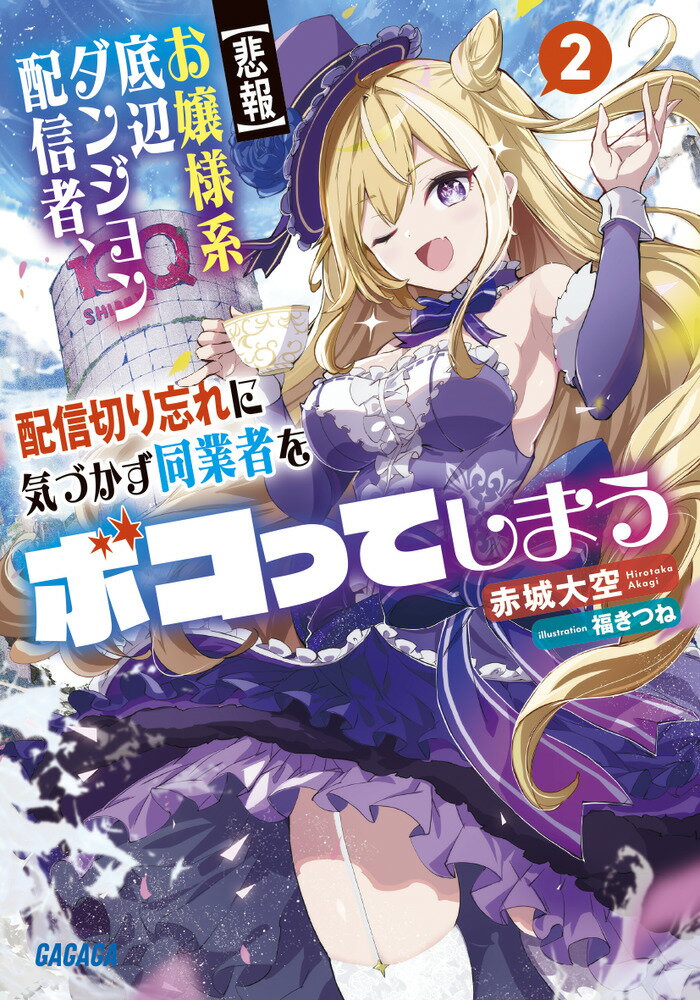 【悲報】お嬢様系底辺ダンジョン配信者 配信切り忘れに気づかず同業者をボコってしまう（2） けど相手が若手最強の迷惑系配信者だったらしくアホ程バズって伝説になってますわ！？ （ガガガ文庫） 赤城 大空