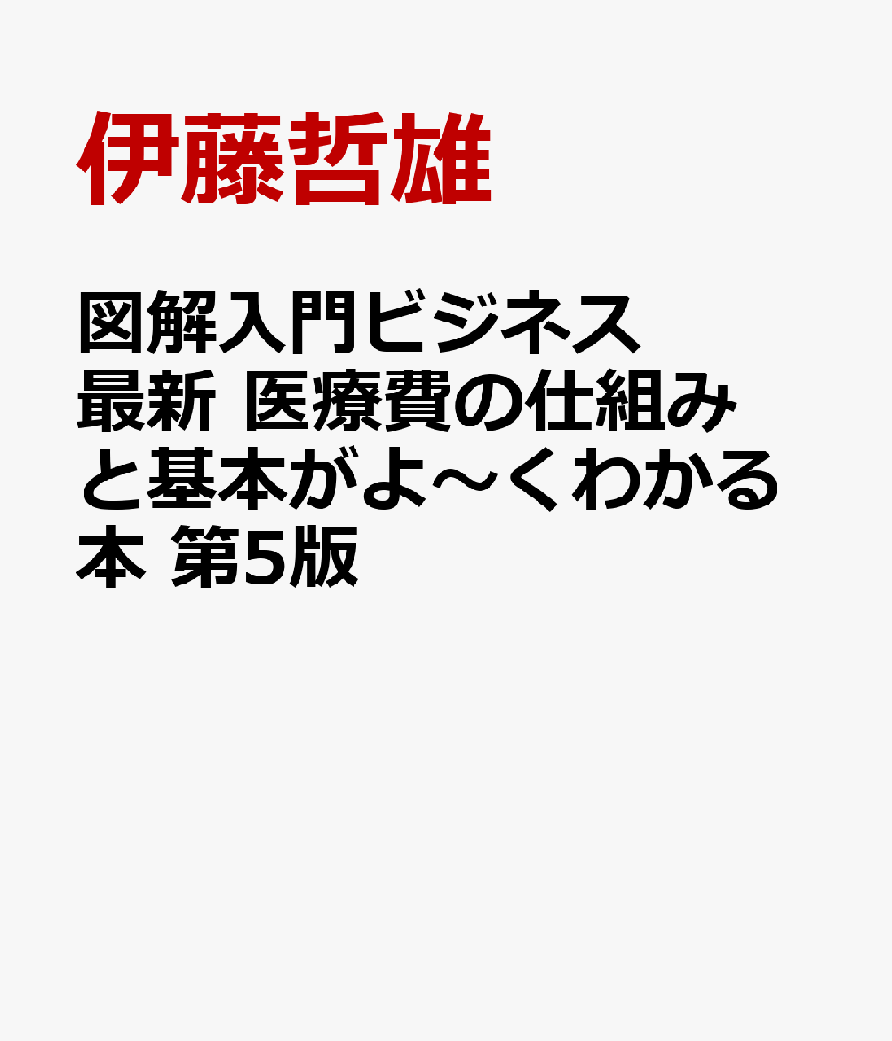 図解入門ビジネス 最新 医療費の仕組みと基本がよ～くわかる本 第5版 [ 伊藤哲雄 ]