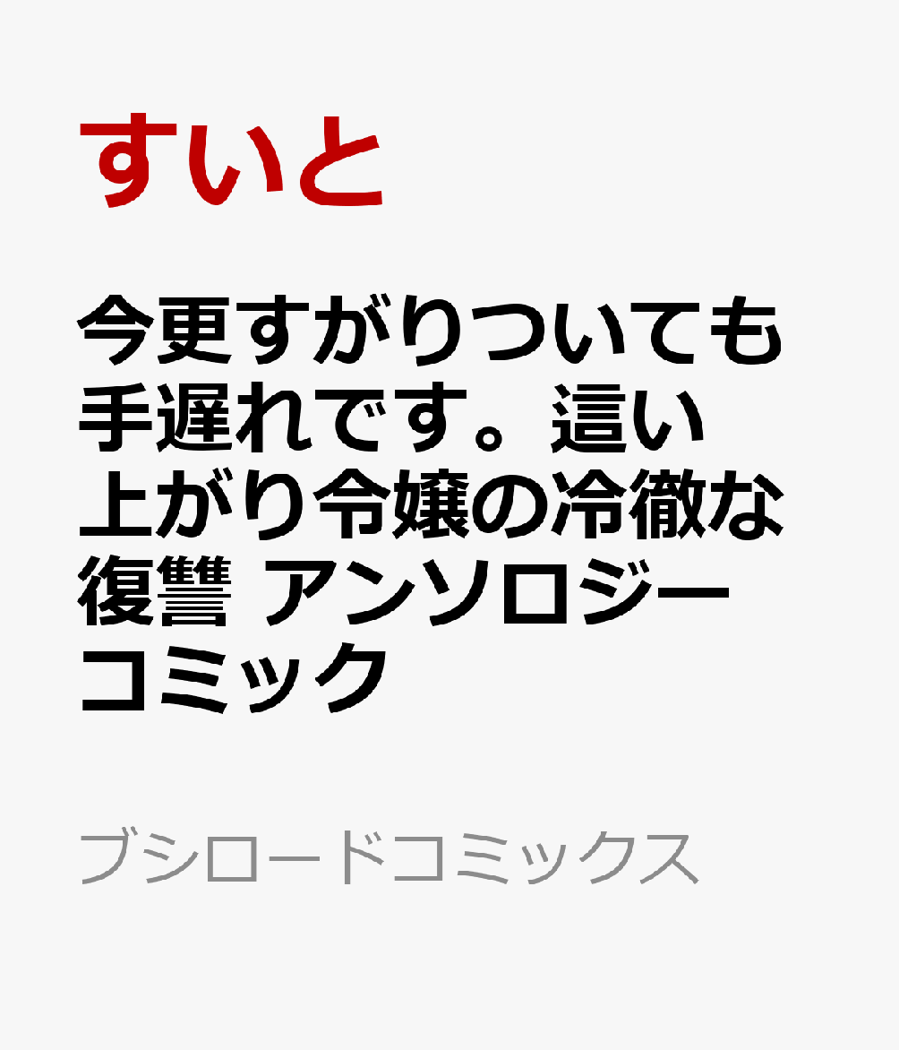 今更すがりついても手遅れです。這い上がり令嬢の冷徹な復讐 アンソロジーコミック