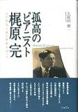 【謝恩価格本】孤高のピアニスト梶原完ーその閃光と謎の軌跡を追って