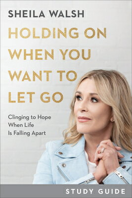Holding on When You Want to Let Go Study Guide: Clinging to Hope When Life Is Falling Apart HOLDING ON WHEN YOU WANT TO LE [ Sheila Walsh ]