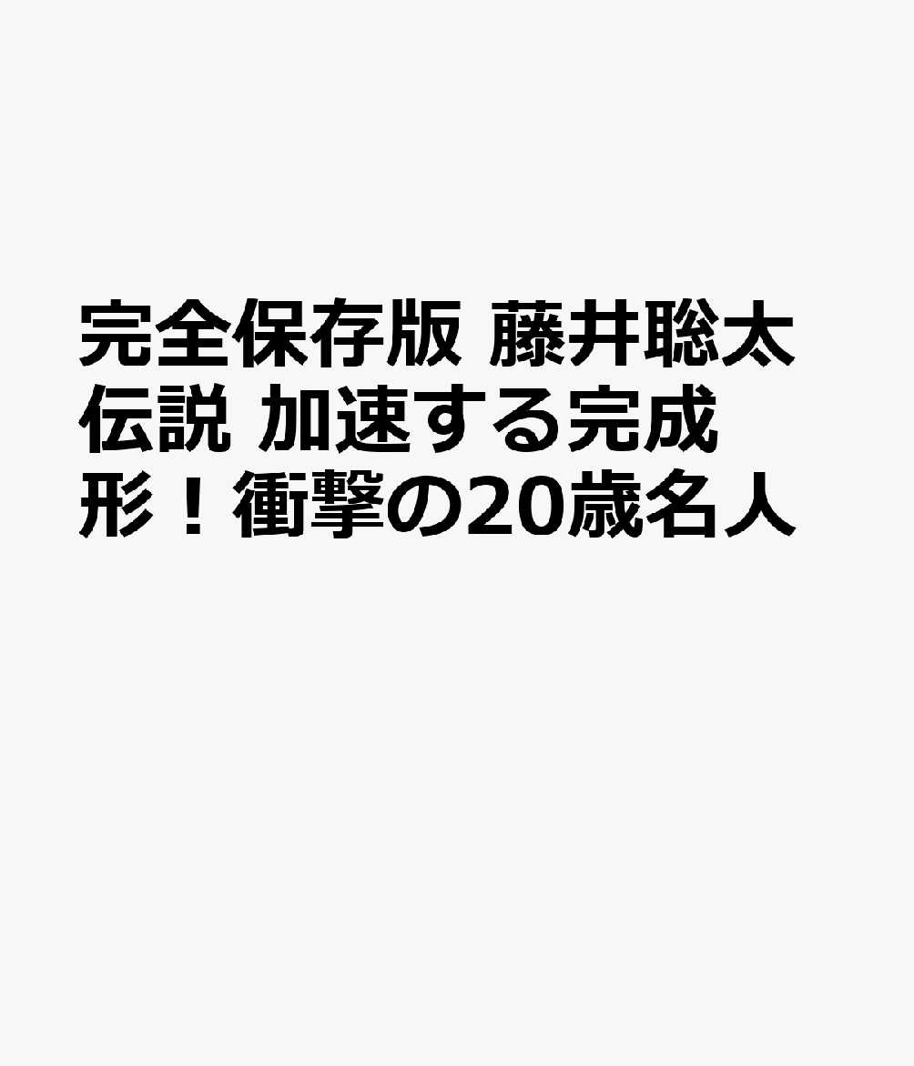 完全保存版 藤井聡太伝説 加速する完成形！衝撃の20歳名人