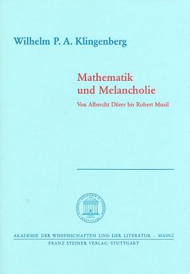 Mathematik Und Melancholie. Von Albrecht Durer Bis Robert Musil GER-MATHEMATIK UND MELANCHOLIE （Abhandlungen der Akademie der Wissenschaften Und der Literatur） [ Wilhelm A. Klingenberg ]