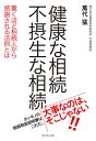 健康な相続　不摂生な相続 驚くほど相続人から感謝される法則とは 