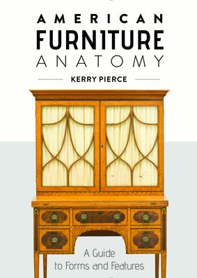 American Furniture Anatomy: A Guide to Forms and Features AMER FURNITURE ANATOMY 