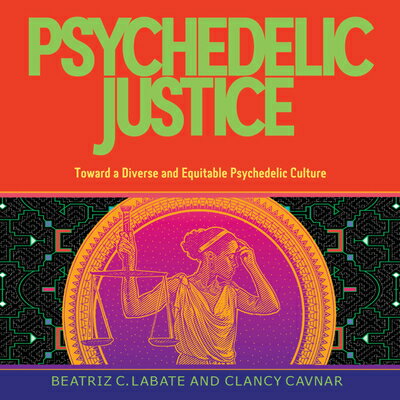 Psychedelic Justice: Toward a Diverse and Equitable Psychedelic Culture PSYCHEDELIC JUSTICE [ Beatriz Caiuby Labate ]
