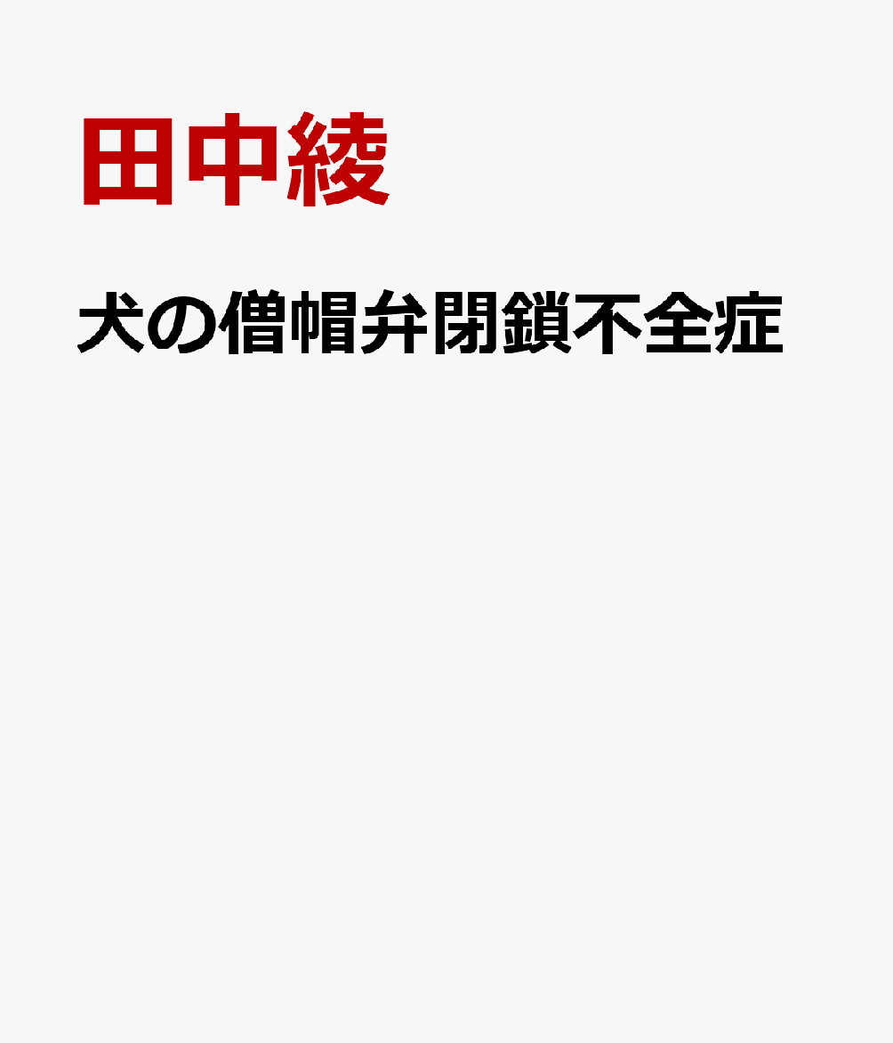 犬の僧帽弁閉鎖不全症 （総合診療に役立つ獣医循環器診療シリーズ） [ 田中綾 ]