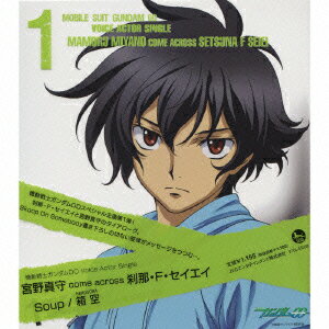 機動戦士ガンダム00 Voice Actor Single::Soup/箱空 宮野真守 come across 刹那 F セイエイ