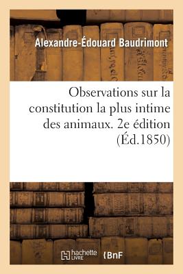 Observations Sur La Constitution La Plus Intime Des Animaux, Considre Aux Points de Vue: de l'Anatom FRE-OBSERVATIONS SUR LA CONSTI （Sciences） [ Alexandre-douard Baudrimont ]
