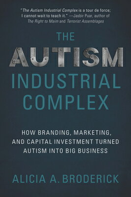 The Autism Industrial Complex: How Branding, Marketing, and Capital Investment Turned Autism Into Bi AUTISM INDUSTRIAL COMPLEX [ Alicia A. Broderick ]