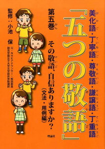 五つの敬語（第5巻） 美化語・丁寧語・尊敬語・謙譲語・丁重語 その敬語、自信ありますか？ [ 小池保 ]