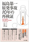 福島第一原発事故10年の再検証ー原子力政策を批判し続けた科学者がメスを入れる