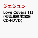 Love Covers III (初回生産限定盤 CD＋DVD) [ ジェジュン ]