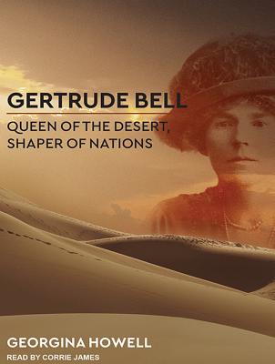 Gertrude Bell: Queen of the Desert, Shaper of Nations GERTRUDE BELL M Georgina Howell