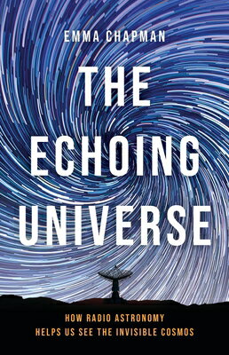 The Echoing Universe: How Radio Astronomy Helps Us See the Invisible Cosmos ECHOING UNIVERSE 