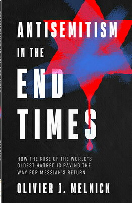 Antisemitism in the End Times: How the Rise of the World's Oldest Hatred Is Paving the Way for Messi ANTISEMITISM IN THE END TIMES 
