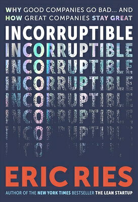 Incorruptible: Why Good Companies Go Bad... and How Great Companies Stay Great INCORRUPTIBLE 