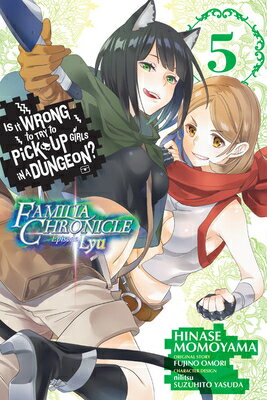 Is It Wrong to Try to Pick Up Girls in a Dungeon? Familia Chronicle Episode Lyu, Vol. 5 (Manga) IS IT WRONG TO TRY TO PICK UP （Is It Wrong to Try to Pick Up Girls in a Dungeon? Familia Ch） [ Fujino Omori ]