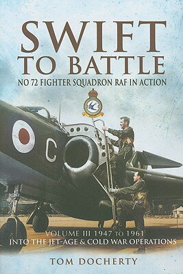 Swift to Battle. Volume 3: 1947-1963, Cold War Operations: No. 72 Fighter Squadron RAF in Action SWIFT TO BATTLE V03 1947-1963 [ Tom Docherty ]