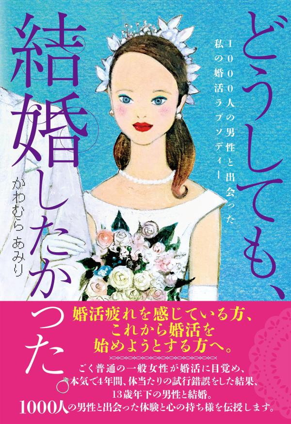 どうしても、結婚したかった。　1000人の男性と出会った私の婚活ラプソディー