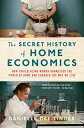 The Secret History of Home Economics: How Trailblazing Women Harnessed the Power of Home and Changed SECRET HIST OF HOME ECONOMICS Danielle Dreilinger