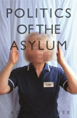 Politics of the Asylum POLITICS OF THE ASYLUM [ Adam Steiner ]