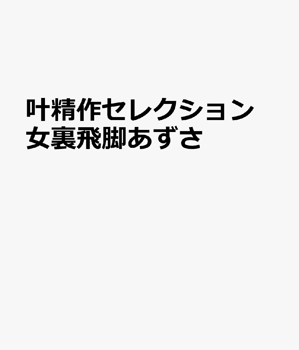 叶精作セレクション 女裏飛脚あずさ