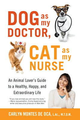 Dog as My Doctor, Cat as My Nurse: An Animal Lover's Guide to a Healthy, Happy, and Extraordinary Li