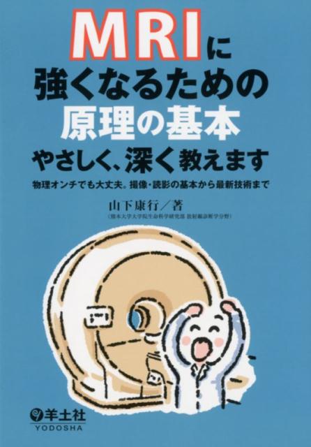 MRIに強くなるための原理の基本やさしく 深く教えます 物理オンチでも大丈夫。撮像 読影の基本から最新技術まで 山下 康行