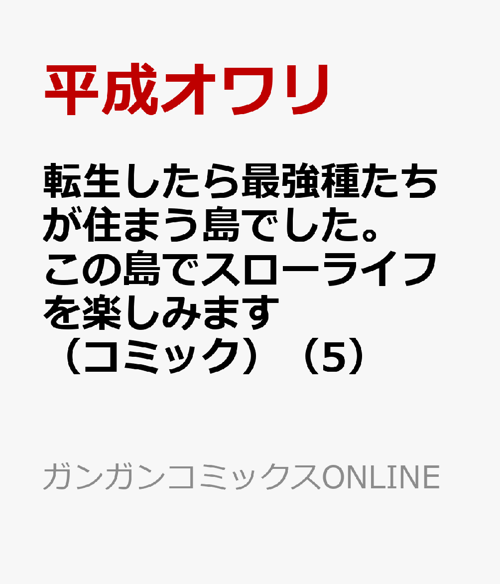 転生したら最強種たちが住まう島でした。この島でスローライフを楽しみます（コミック）（5） （ガンガンコミックスONLINE） [ 平成オワリ ]