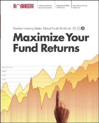 Maximize Your Mutual Fund Returns: Level 3 MAXIMIZE YOUR MUTUAL FUND RETU Morningstar Fearless Investing: Mutual Funds Workbook [ John Wiley &Sons Inc ]