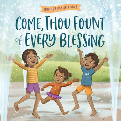 Come, Thou Fount of Every Blessing COME THOU FOUNT OF EVERY BLESS （Hymns for Little Ones） 