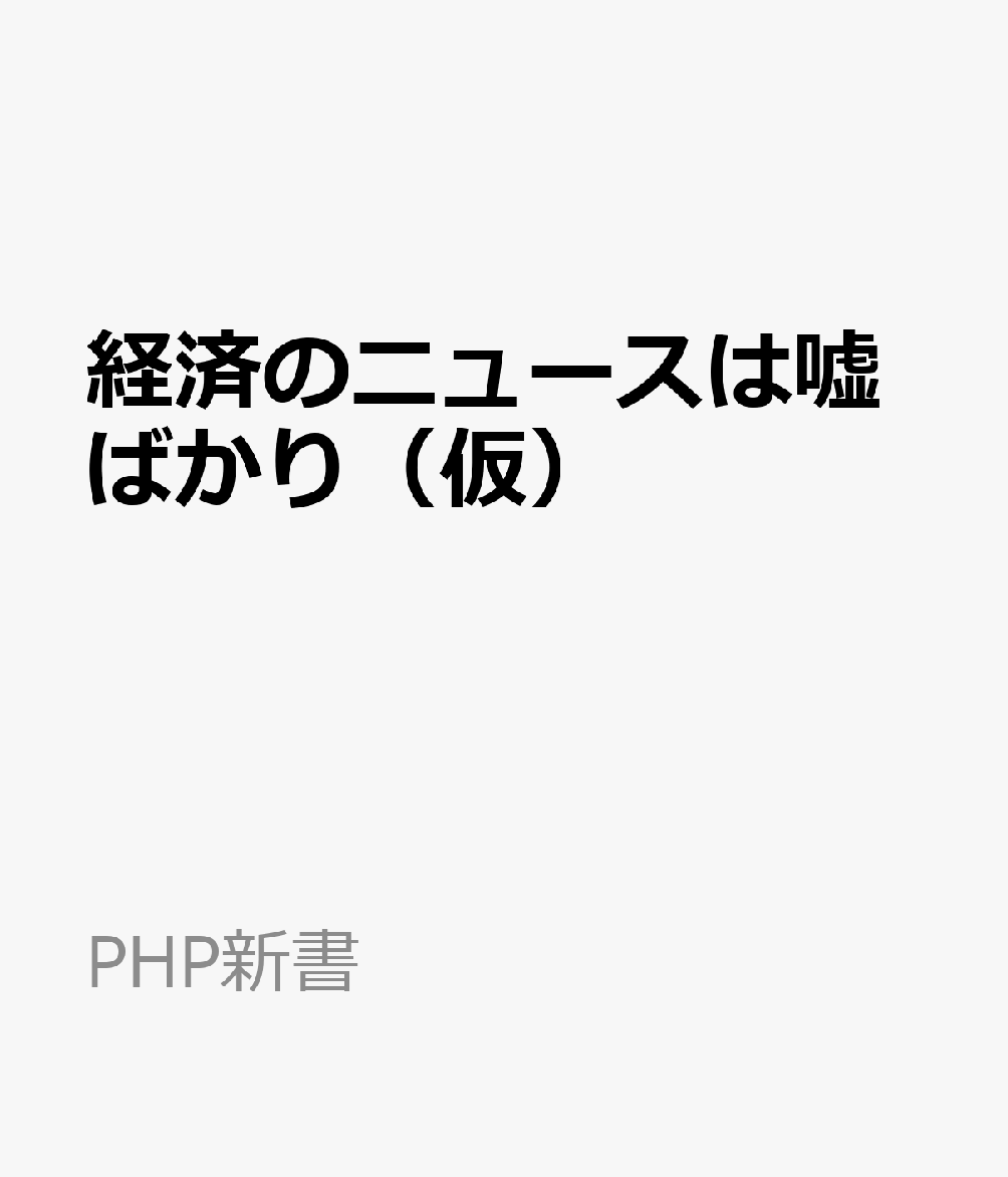 経済のニュースは嘘ばかり（仮）