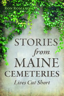 Stories from Maine Cemeteries: Lives Cut Short STORIES FROM MAINE CEMETERIES 