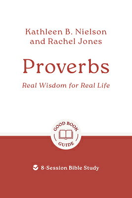 Proverbs: Real Wisdom for Real Life: 8-Session Bible Study PROVERBS REAL WISDOM FOR REAL （Good Book Guides） [ Kathleen B. Nielson ]
