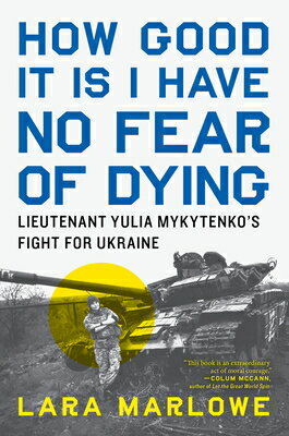 How Good It Is I Have No Fear of Dying: Lieutenant Yulia Mykytenko's Fight for Ukraine HOW GOOD IT IS I HAVE NO FEAR [ Lara Marlowe ]