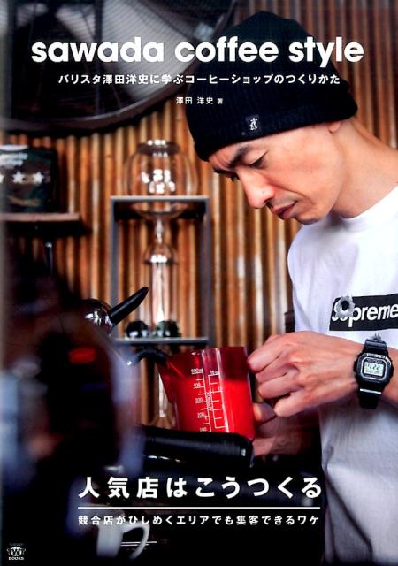 sawada　coffee　style バリスタ澤田洋史に学ぶコーヒーショップのつくりかた （TWJ　books） [ 澤田洋史 ]