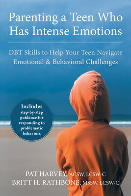Parenting a Teen Who Has Intense Emotions: DBT Skills to Help Your Teen Navigate Emotional and Behav PARENTING A TEEN WHO HAS INTEN Pat Harvey