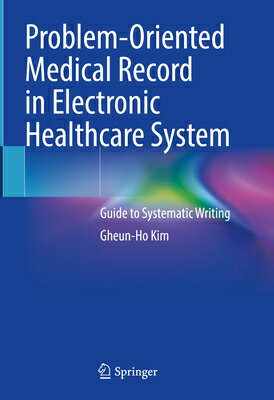 Problem-Oriented Medical Record in Electronic Healthcare System: Guide to Systematic Writing PROBLEM-ORIENTED MEDICAL RECOR [ Gheun-Ho Kim ]