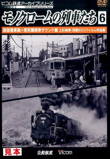 DVD＞モノクロームの列車たち（6） 路面電車篇＋蒸気機関車サウンド篇　上杉尚祺，茂樹8ミリフィル （＜DVD＞） [ 上杉尚祺 ]