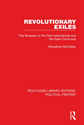 Revolutionary Exiles: The Russians in the First International and the Paris Commune REVOLUTIONARY EXILES （Routledge Library Editions: Political Protest） 