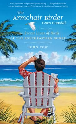 The Armchair Birder Goes Coastal: The Secret Lives of Birds of the Southeastern Shore ARMCHAIR BIRDER GOES COASTAL [ John Yow ]