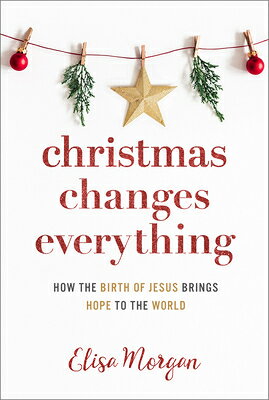 Christmas Changes Everything: How the Birth of Jesus Brings Hope to the World (a Biblical Character CHRISTMAS CHANGES EVERYTHING [ Elisa Morgan ]