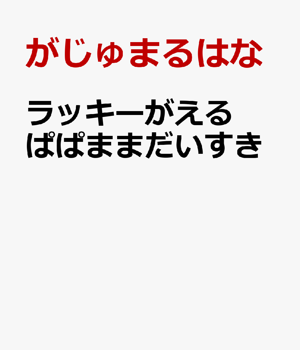 ラッキーがえる　ぱぱままだいすき